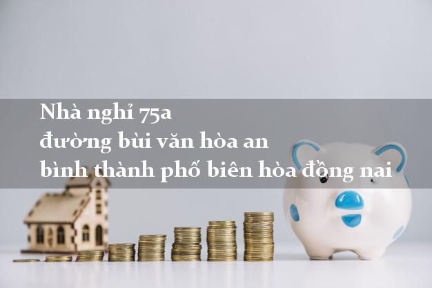 Nhà nghỉ 75a đường bùi văn hòa an bình thành phố biên hòa đồng nai
